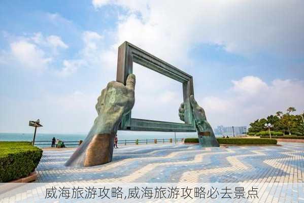 威海旅游攻略,威海旅游攻略必去景点-第3张图片-小艾出游网