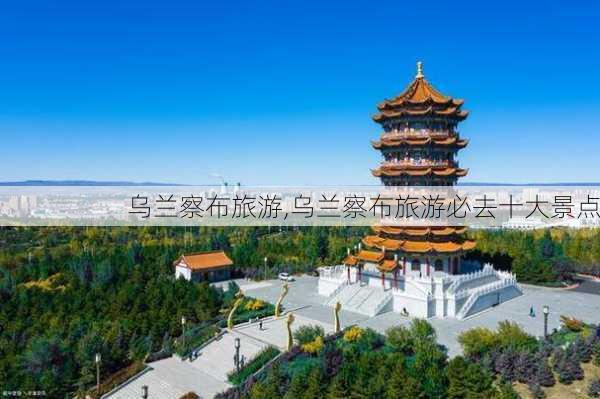 乌兰察布旅游,乌兰察布旅游必去十大景点-第3张图片-小艾出游网