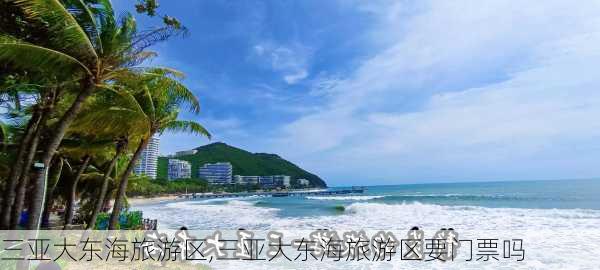 三亚大东海旅游区,三亚大东海旅游区要门票吗