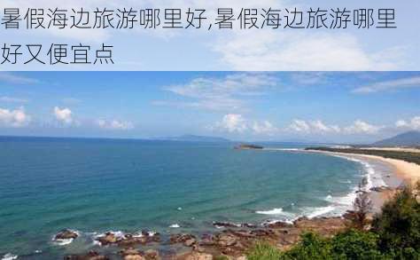 暑假海边旅游哪里好,暑假海边旅游哪里好又便宜点-第2张图片-小艾出游网