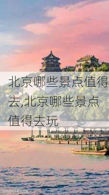 北京哪些景点值得去,北京哪些景点值得去玩