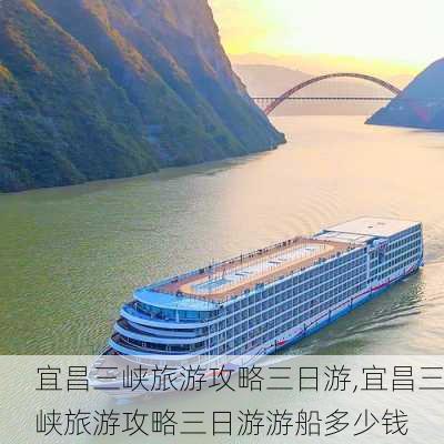 宜昌三峡旅游攻略三日游,宜昌三峡旅游攻略三日游游船多少钱-第2张图片-小艾出游网