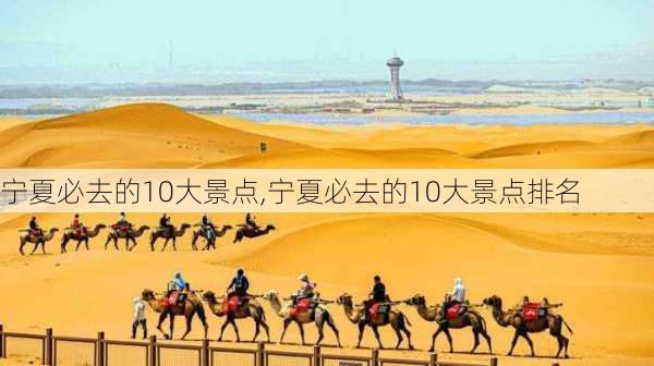 宁夏必去的10大景点,宁夏必去的10大景点排名-第3张图片-小艾出游网