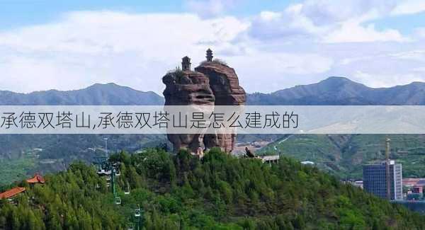 承德双塔山,承德双塔山是怎么建成的-第2张图片-小艾出游网