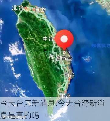 今天台湾新消息,今天台湾新消息是真的吗-第1张图片-小艾出游网