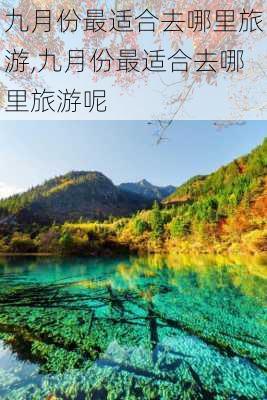 九月份最适合去哪里旅游,九月份最适合去哪里旅游呢-第3张图片-小艾出游网