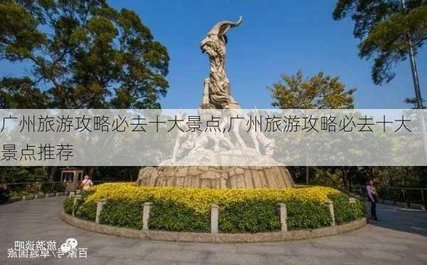 广州旅游攻略必去十大景点,广州旅游攻略必去十大景点推荐-第2张图片-小艾出游网