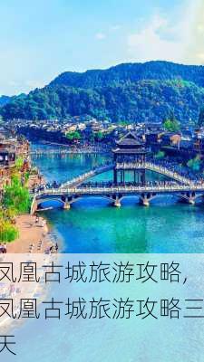 凤凰古城旅游攻略,凤凰古城旅游攻略三天-第3张图片-小艾出游网