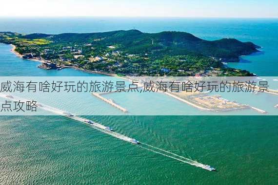 威海有啥好玩的旅游景点,威海有啥好玩的旅游景点攻略-第1张图片-小艾出游网