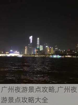 广州夜游景点攻略,广州夜游景点攻略大全-第2张图片-小艾出游网