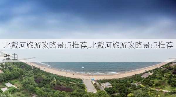 北戴河旅游攻略景点推荐,北戴河旅游攻略景点推荐理由-第3张图片-小艾出游网