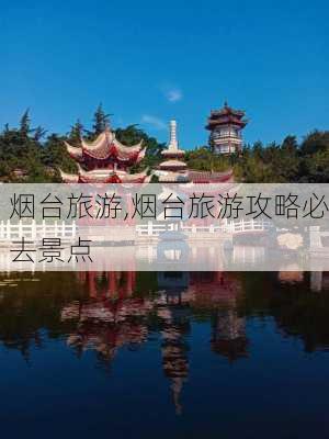 烟台旅游,烟台旅游攻略必去景点-第2张图片-小艾出游网