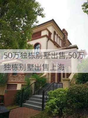 50万独栋别墅出售,50万独栋别墅出售上海