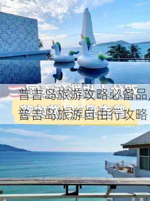 普吉岛旅游攻略必备品,普吉岛旅游自由行攻略-第2张图片-小艾出游网