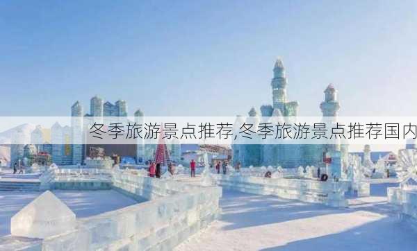 冬季旅游景点推荐,冬季旅游景点推荐国内