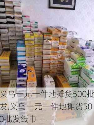 义乌一元一件地摊货500批发,义乌一元一件地摊货500批发纸巾