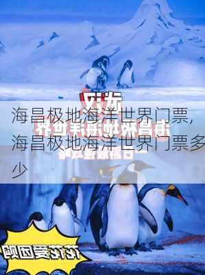 海昌极地海洋世界门票,海昌极地海洋世界门票多少