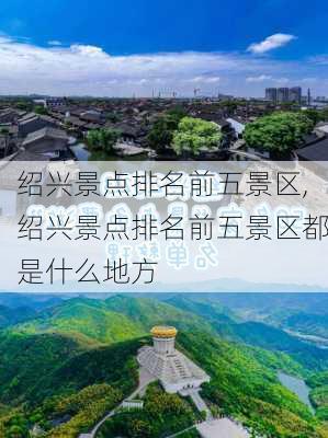 绍兴景点排名前五景区,绍兴景点排名前五景区都是什么地方