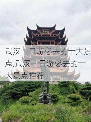 武汉一日游必去的十大景点,武汉一日游必去的十大景点推荐-第2张图片-小艾出游网