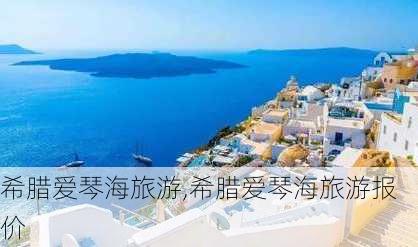 希腊爱琴海旅游,希腊爱琴海旅游报价