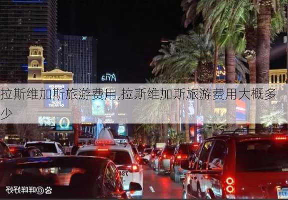 拉斯维加斯旅游费用,拉斯维加斯旅游费用大概多少