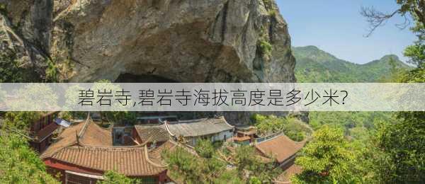 碧岩寺,碧岩寺海拔高度是多少米?-第2张图片-小艾出游网