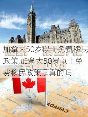 加拿大50岁以上免费移民政策,加拿大50岁以上免费移民政策是真的吗-第3张图片-小艾出游网