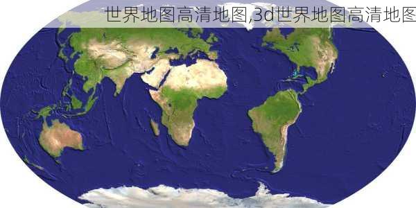 世界地图高清地图,3d世界地图高清地图-第2张图片-小艾出游网