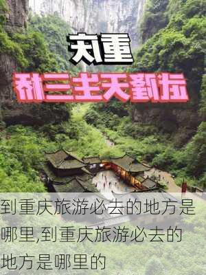 到重庆旅游必去的地方是哪里,到重庆旅游必去的地方是哪里的