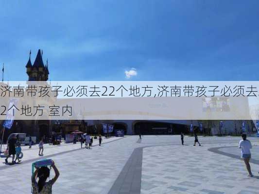 济南带孩子必须去22个地方,济南带孩子必须去22个地方 室内-第2张图片-小艾出游网