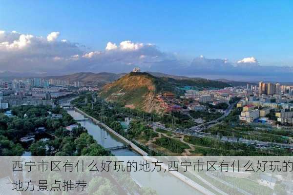 西宁市区有什么好玩的地方,西宁市区有什么好玩的地方景点推荐