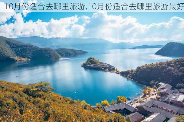 10月份适合去哪里旅游,10月份适合去哪里旅游最好