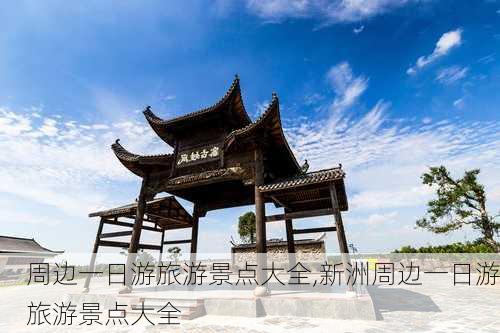 周边一日游旅游景点大全,新洲周边一日游旅游景点大全-第2张图片-小艾出游网