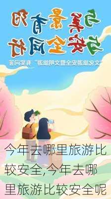 今年去哪里旅游比较安全,今年去哪里旅游比较安全呢-第3张图片-小艾出游网