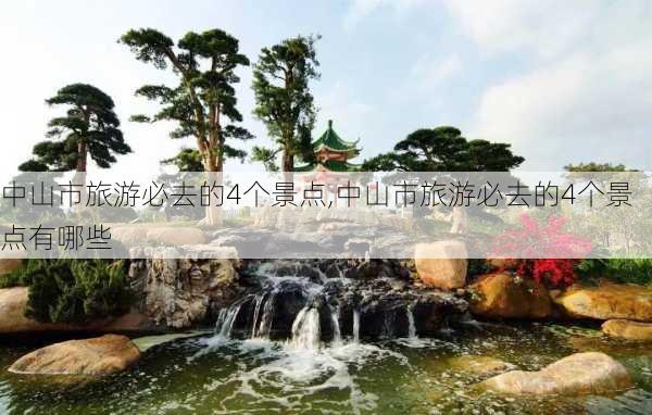 中山市旅游必去的4个景点,中山市旅游必去的4个景点有哪些-第2张图片-小艾出游网