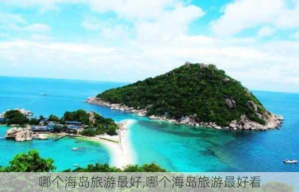 哪个海岛旅游最好,哪个海岛旅游最好看