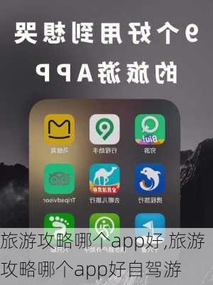 旅游攻略哪个app好,旅游攻略哪个app好自驾游