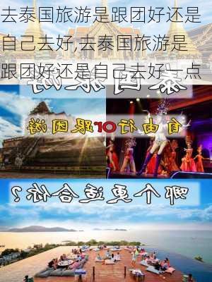 去泰国旅游是跟团好还是自己去好,去泰国旅游是跟团好还是自己去好一点