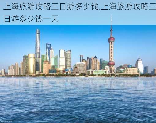 上海旅游攻略三日游多少钱,上海旅游攻略三日游多少钱一天-第2张图片-小艾出游网