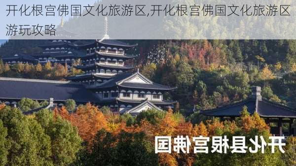 开化根宫佛国文化旅游区,开化根宫佛国文化旅游区游玩攻略-第1张图片-小艾出游网