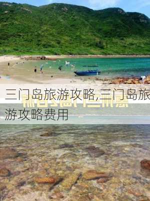 三门岛旅游攻略,三门岛旅游攻略费用