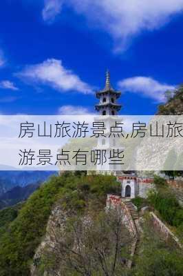 房山旅游景点,房山旅游景点有哪些