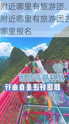 附近哪里有旅游团,附近哪里有旅游团去哪里报名-第1张图片-小艾出游网