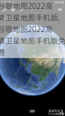 谷歌地图2022高清卫星地图手机版,谷歌地图2022高清卫星地图手机版免费