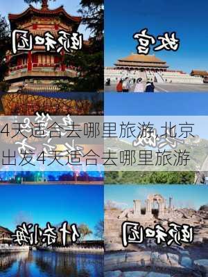 4天适合去哪里旅游,北京出发4天适合去哪里旅游-第2张图片-小艾出游网