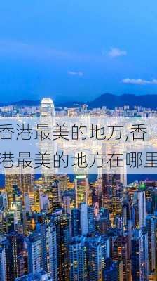 香港最美的地方,香港最美的地方在哪里