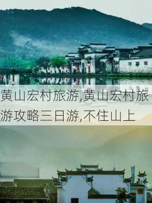 黄山宏村旅游,黄山宏村旅游攻略三日游,不住山上-第3张图片-小艾出游网