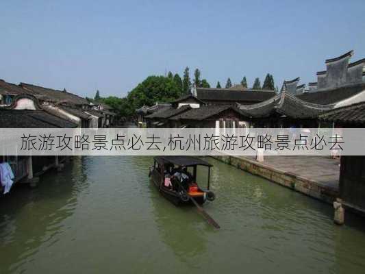 旅游攻略景点必去,杭州旅游攻略景点必去-第2张图片-小艾出游网