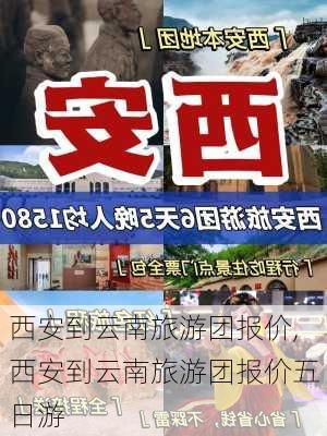 西安到云南旅游团报价,西安到云南旅游团报价五日游