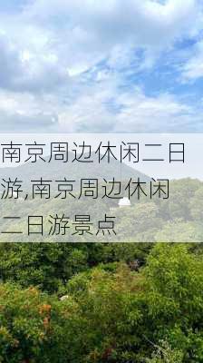 南京周边休闲二日游,南京周边休闲二日游景点